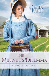 Title: The Midwife's Dilemma (At Home in Trinity Series #3), Author: Delia Parr