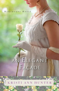 Title: An Elegant Facade (Hawthorne House Series #2), Author: Kristi Ann Hunter