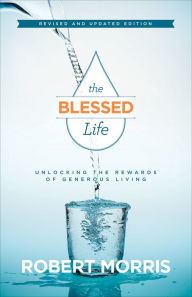 Title: The Blessed Life: Unlocking the Rewards of Generous Living, Author: Robert Morris