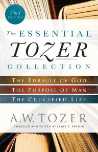Title: The Essential Tozer Collection: The Pursuit of God, The Purpose of Man, and The Crucified Life, Author: A.W. Tozer