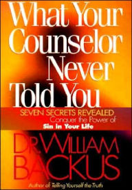 What Your Counselor Never Told You: Seven Secrets Revealed-Conquer the Power of Sin in Your Life