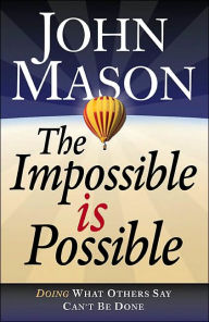 Impossible Is Possible: Doing What Others Say Can't Be Done