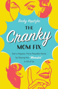 Title: The Cranky Mom Fix: Get a Happier, More Peaceful Home by Slaying the 