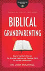 Biblical Grandparenting: Exploring God's Design for Disciple-Making and Passing Faith to Future Generations