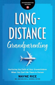 Title: Long-Distance Grandparenting: Nurturing the Faith of Your Grandchildren When You Can't Be There in Person, Author: Wayne Rice