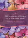 365 Moments of Peace for a Woman's Heart: Reflections on God's Gifts of Love, Hope, and Comfort