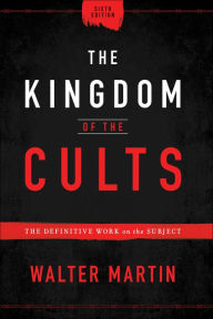 Title: The Kingdom of the Cults: The Definitive Work on the Subject, Author: Walter Martin