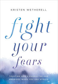 Download book to ipad Fight Your Fears: Trusting God's Character and Promises When You Are Afraid 