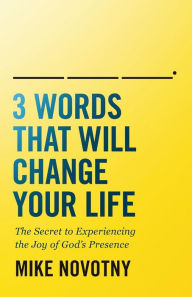 Free download e book 3 Words That Will Change Your Life: The Secret to Experiencing the Joy of God's Presence 9780764235283 (English literature) by Mike Novotny