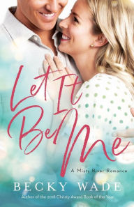 Title: Let It Be Me, Author: Becky Wade