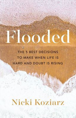 Flooded: The 5 Best Decisions to Make When Life Is Hard and Doubt Is Rising