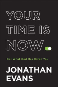 Title: Your Time Is Now: Get What God Has Given You, Author: Jonathan Evans