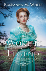 Title: Worthy of Legend, Author: Roseanna M. White