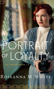 Title: A Portrait of Loyalty, Author: Roseanna M. White