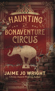 Title: The Haunting at Bonaventure Circus, Author: Jaime Jo Wright