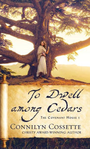 Title: To Dwell among Cedars, Author: Connilyn Cossette