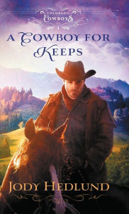 Title: A Cowboy for Keeps, Author: Jody Hedlund