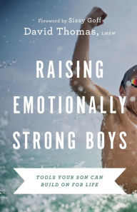 Title: Raising Emotionally Strong Boys: Tools Your Son Can Build On for Life, Author: David Thomas
