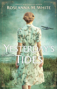 Title: Yesterday's Tides, Author: Roseanna M. White