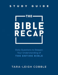 Title: The Bible Recap Study Guide: Daily Questions to Deepen Your Understanding of the Entire Bible, Author: Tara-Leigh Cobble