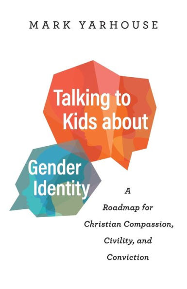 Talking to Kids about Gender Identity: A Roadmap for Christian Compassion, Civility, and Conviction