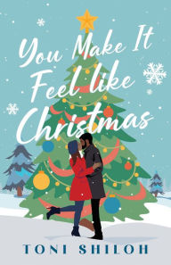 Title: You Make It Feel like Christmas, Author: Toni Shiloh