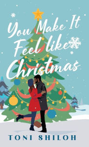 Title: You Make It Feel like Christmas, Author: Toni Shiloh