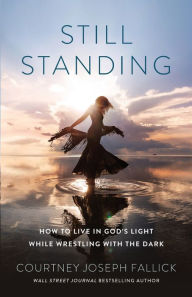 Title: Still Standing: How to Live in God's Light While Wrestling with the Dark, Author: Courtney Joseph Fallick