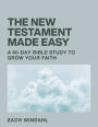 The New Testament Made Easy: A 60-Day Bible Study to Grow Your Faith