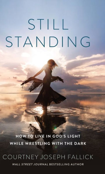 Still Standing: How to Live in God's Light While Wrestling with the Dark