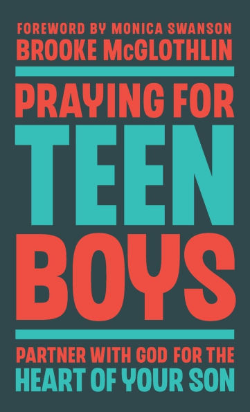 Praying for Teen Boys: Partner with God for the Heart of Your Son