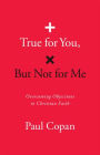 True for You, But Not for Me: Overcoming Objections to Christian Faith