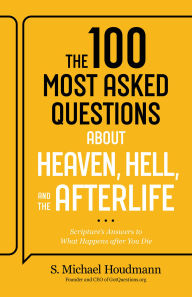 Title: The 100 Most Asked Questions about Heaven, Hell, and the Afterlife: Scripture's Answers to What Happens after You Die, Author: S. Michael Houdmann