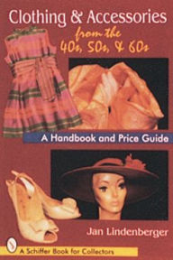 Clothing and Accessories from the 40s, 50s and 60s: A Handbook and Price Guide