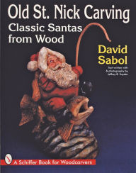 Title: Old St. Nick Carving: Classic Santas from Wood, Author: David Sabol