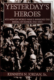 Title: Yesterday's Heroes: 433 Men of World War II Awarded the Medal of Honor 1941-1945, Author: Kenneth N. Jordan
