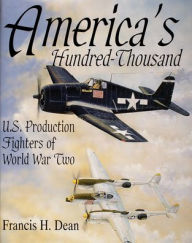 Title: America's Hundred Thousand: U.S. Production Fighters of World War II, Author: Francis H. Dean