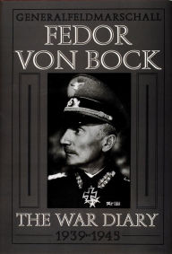 Title: Generalfeldmarschall Fedor von Bock: The War Diary 1939-1945, Author: Klaus Gerbert