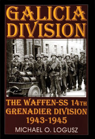 Title: Galicia Division: The Waffen-SS 14th grenadier Division 1943-1945, Author: Michael O. Logusz