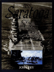 Title: USS Saratoga (CV-3): An Illustrated History of the Legendary Aircraft Carrier 1927-1946, Author: John Fry