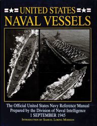 Title: United States Naval Vessels: The Official United States Navy Reference Manual Prepared by the Division of Naval Intelligence, 1 September 1945, Author: Samuel Loring Morison