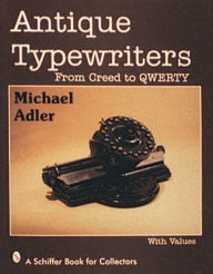 Title: Antique Typewriters: From Creed to QWERTY, Author: Michael Adler