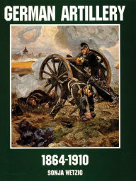 Title: German Artillery 1864-1910, Author: Sonja Wetzig