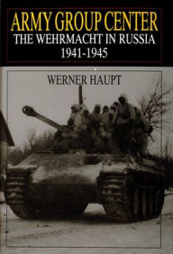 Title: Army Group Center: The Wehrmacht in Russia 1941-1945, Author: Werner Haupt