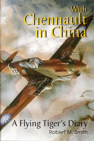 Title: With Chennault in China: A Flying Tiger's Diary, Author: Robert M. Smith