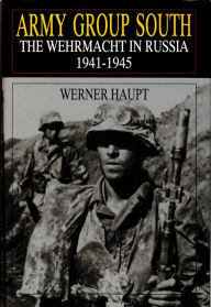 Title: Army Group South: The Wehrmacht in Russia 1941-1945, Author: Werner Haupt