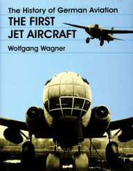Title: The History of German Aviation: The First Jet Aircraft, Author: Wolfgang Wagner