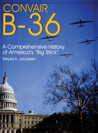 Title: Convair B-36: A Comprehensive History of America's 