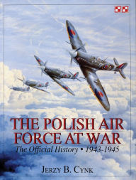 Title: The Polish Air Force at War: The Official History . Vol.2 1943-1945, Author: Jerzy B. Cynk