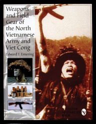 Title: Weapons and Field Gear of the North Vietnamese Army and Viet Cong, Author: Edward J. Emering